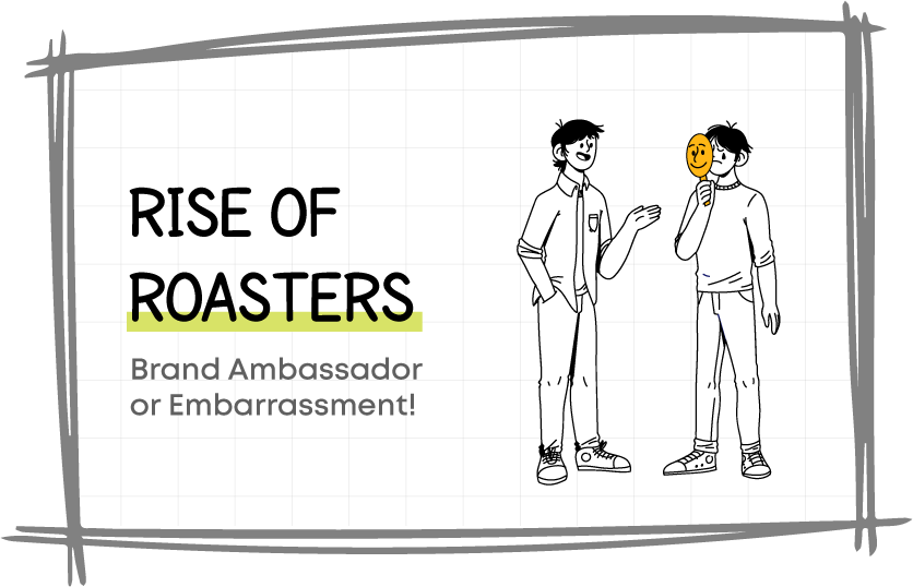 RISE OF ROASTERS : Brand Ambassador or Embarrassment!